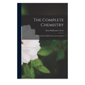 The Complete Chemistry. a Text Book for High Schools and Academies