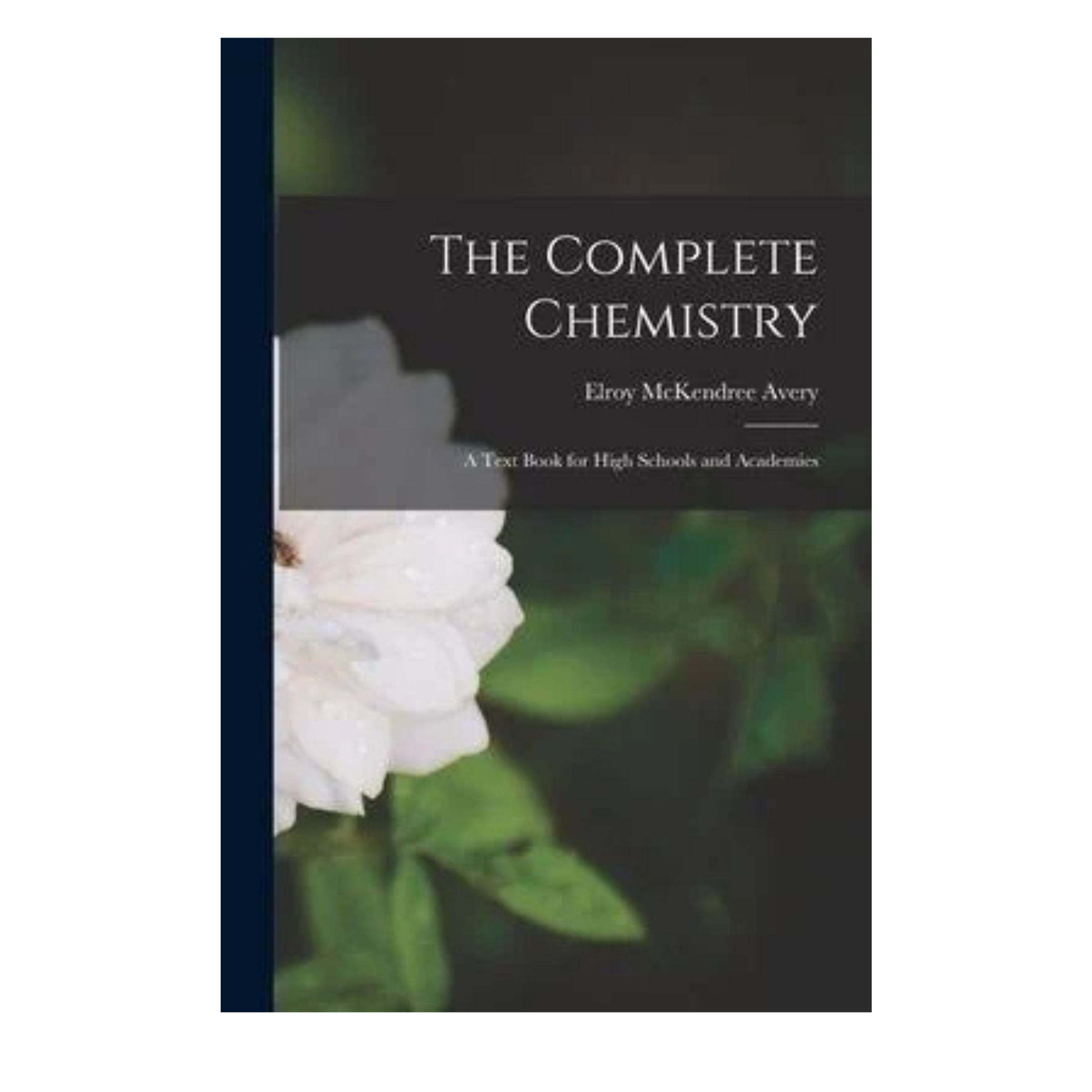 The Complete Chemistry. a Text Book for High Schools and Academies